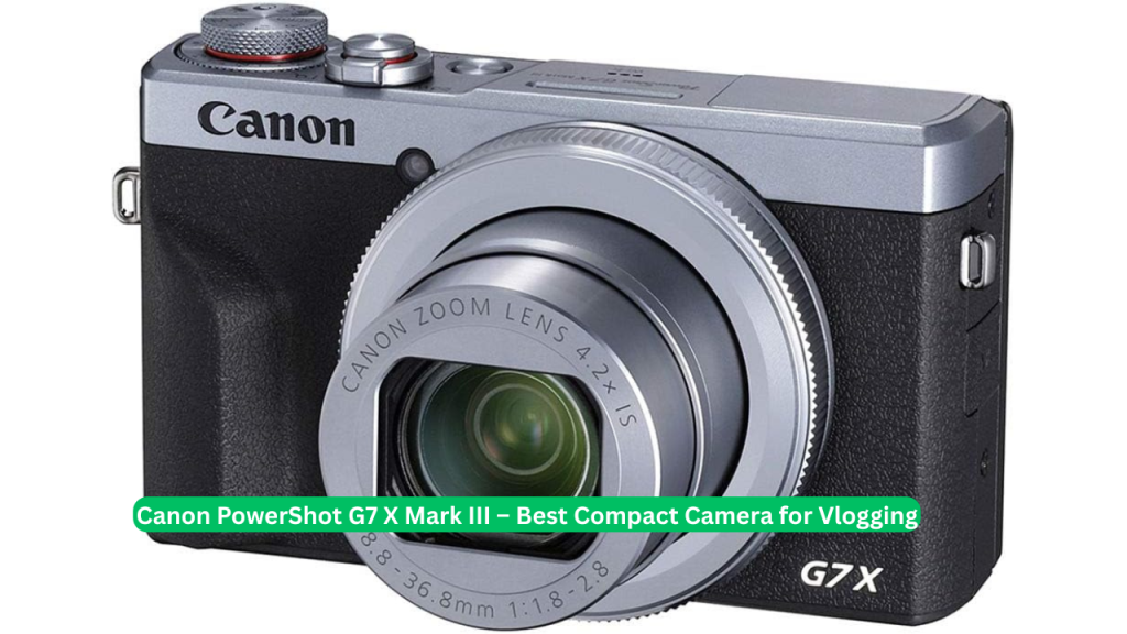 Canon PowerShot G7 X Mark III – Best Compact Camera for Vlogging
