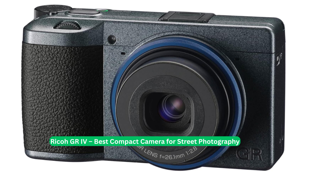 Ricoh GR IV – Best Compact Camera for Street Photography