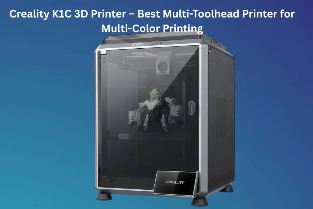 Creality K1C 3D Printer – Best Multi-Toolhead Printer for Multi-Color Printing