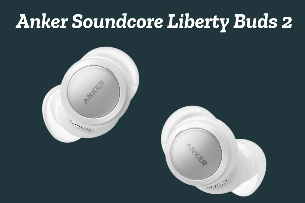 Anker Soundcore Liberty Buds 2 – Best Wireless Earbuds for Noise Cancellation and Calls
