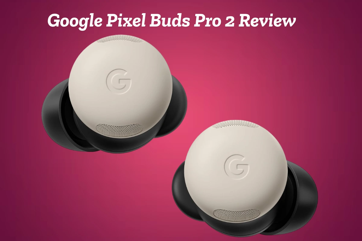 Google Pixel Buds Pro 2 Review – Features, Sound Quality & Price
