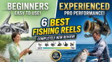 6 Best Fishing Reels for Beginners and Experienced Anglers – Which One Should You Buy?